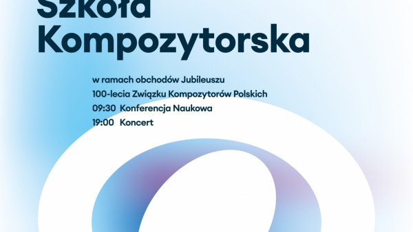 Konferencja Naukowa i Koncert w ramach obchodów Jubileuszu 100-lecia Związku Kompozytorów Polskich