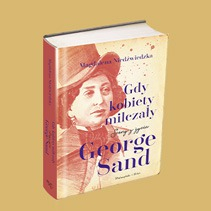 "Gdy kobiety milczały. Sceny z życia George Sand"  Magdaleny Niedźwiedzkiej