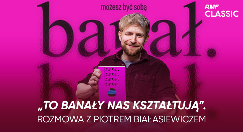 „Banał. Możesz być sobą i nie musisz płacić za to wstydem” - posłuchajcie rozmowy Natalii Ryby z Piotrem Białasiewiczem