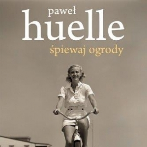"Śpiewaj ogrody" - nowa powieść Pawła Huelle