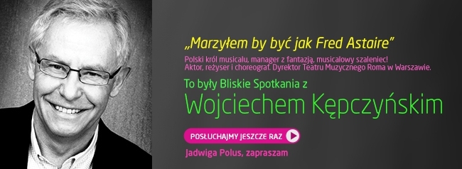 Bliskie Spotkania z Wojciechem Kępczyńskim - POSŁUCHAJ!