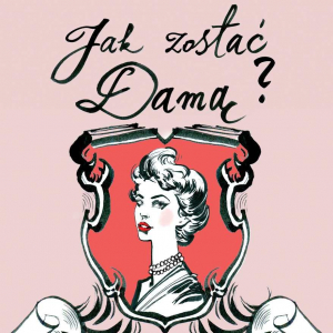 Agnieszka Prokopowicz, Irena Kamińska-Radomska:  Jak zostać damą?   