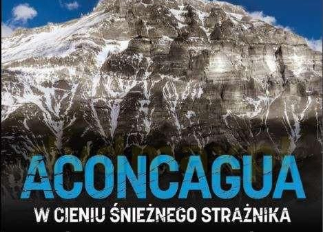 Aconcagua. W cieniu Śnieżnego Strażnika - posłuchaj rozmowy z autorem!
