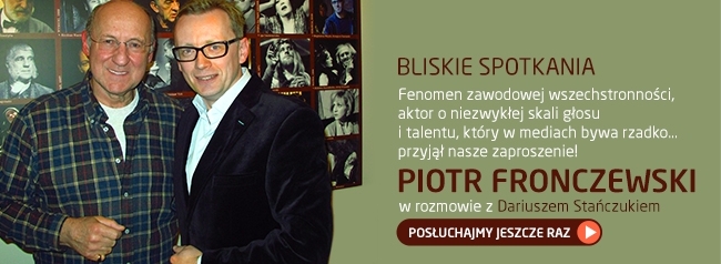 Bliskie Spotkania z Piotrem Fronczewskim - POSŁUCHAJ!