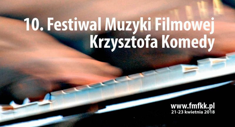 10. Festiwal Muzyki Filmowej Krzysztofa Komedy 2018 - od 21 kwietnia