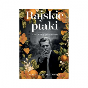 Maciej Brzozowski: "Rajskie ptaki. Włosi, którzy podbili świat"