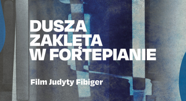DUSZA ZAKLĘTA W FORTEPIANIE - rozmowa z reżyserką Judytą Fibiger