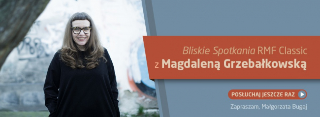 Bliskie Spotkania RMF Classic z Magdaleną Grzebałkowską- posłuchaj raz jeszcze!
