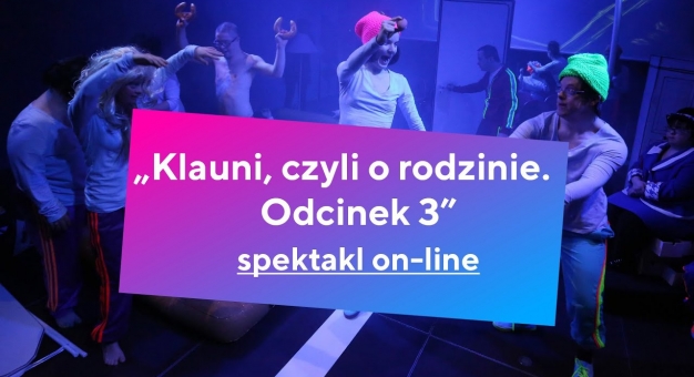 Spektakl "Klauni, czyli o rodzinie. Odcinek 3" Teatru 21 po raz pierwszy online