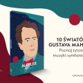 10 światów Gustava Mahlera. Poznaj tytana muzyki symfonicznej