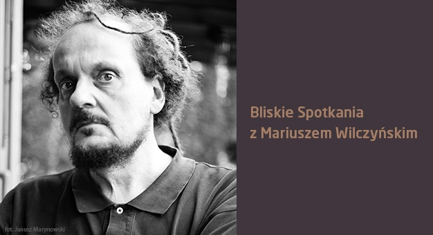 Bliskie Spotkania z Mariuszem Wilczyńskim - sobota, 17:00!