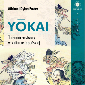Michael Dylan Foster: "Yokai. Tajemnicze stwory w kulturze japońskiej"