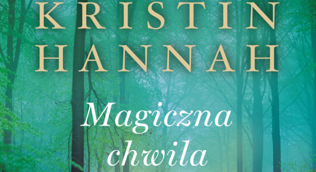 Szalona, promienna, tętniąca życiem – oto nowa powieść Kristin Hannah