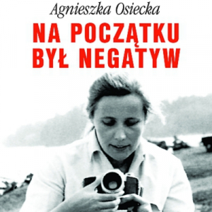 Agnieszka Osiecka - "Na początku był negatyw"