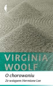 Virginia Woolf - "O chorowaniu". Ze wstępem Hermione Lee