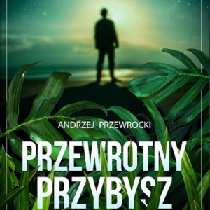 Andrzej Przewrocki: „Przewrotny przybysz” 