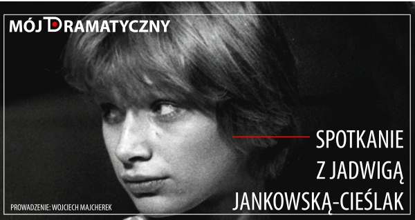 Spotkanie online z aktorką Jadwigą Jankowską-Cieślak w cyklu "Mój Dramatyczny" - 25 stycznia
