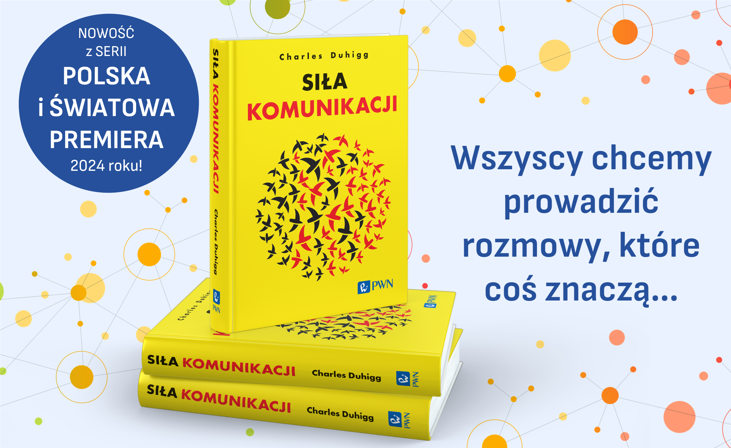 Wydawnictwo Naukowe PWN przedstawia najnowszą książkę Charlesa Duhigg’a „SIŁA KOMUNIKACJI. Odkryj sekret rozmów, które łączą”