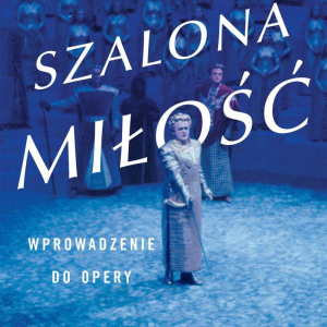 Vivien Schweitzer: Szalona miłość. Wprowadzenie do opery