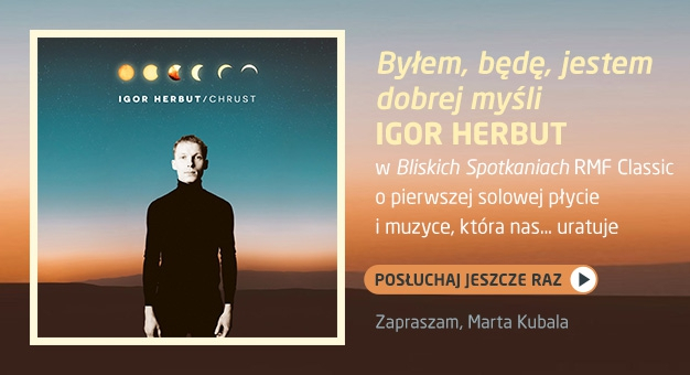 Bliskie Spotkania RMF Classic z Igorem Herbutem - posłuchaj wywiadu z artystą!