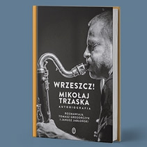 O sobie, Tymonie, Smarzowskim i Miłości - Mikołaj Trzaska w autobiografii "Wrzeszcz!"