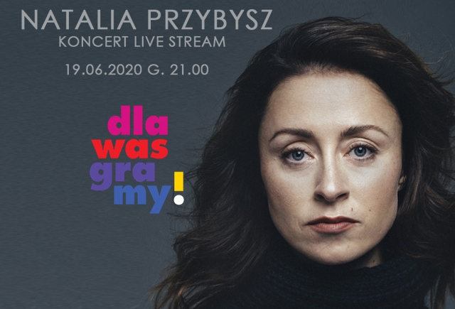 NATALIA PRZYBYSZ „JAK MALOWAĆ OGIEŃ” - koncert live stream Dla Was GraMY