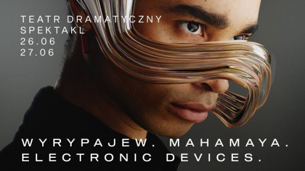 Polska premiera "Mahamaya Electronic Devices" I. Wyrypajewa w T. Dramatycznym - 26 czerwca