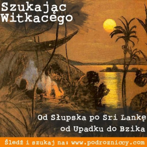 "Szukając Witkacego" - od Słupska po Sri Lankę, od Upadku do Bzika