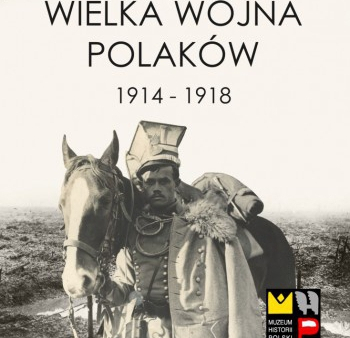 "Wielka wojna Polaków 1914-1918" - wystawa Muzeum Historii Polski