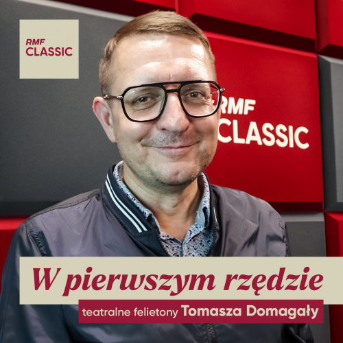 Podcasty W pierwszym rzędzie - teatralne felietony Tomasza Domagały