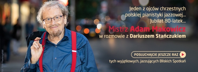 Posłuchajcie "Bliskich Spotkań" z Adamem Makowiczem!