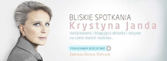 Bliskie Spotkania z Krystyną Jandą - POSŁUCHAJ!