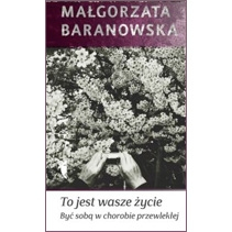 Małgorzata Baranowska - "To jest wasze życie. Być sobą w chorobie przewlekłej"