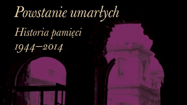 "Powstanie umarłych" - Napiórkowski o technikach pamięci o powstaniu