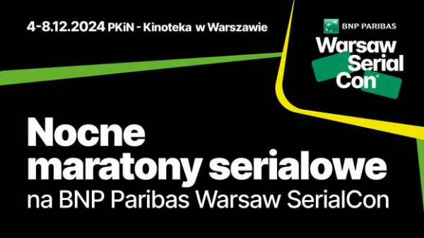 Nocne maratony filmowe na BNP Paribas Warsaw SerialCon – czyli nie tylko dla nocnych marków 